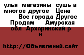 улья, магазины, сушь и многое другое › Цена ­ 2 700 - Все города Другое » Продам   . Амурская обл.,Архаринский р-н